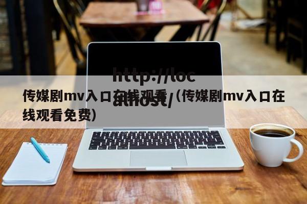 传媒剧mv入口在线观看(传媒剧mv入口在线观看免费)